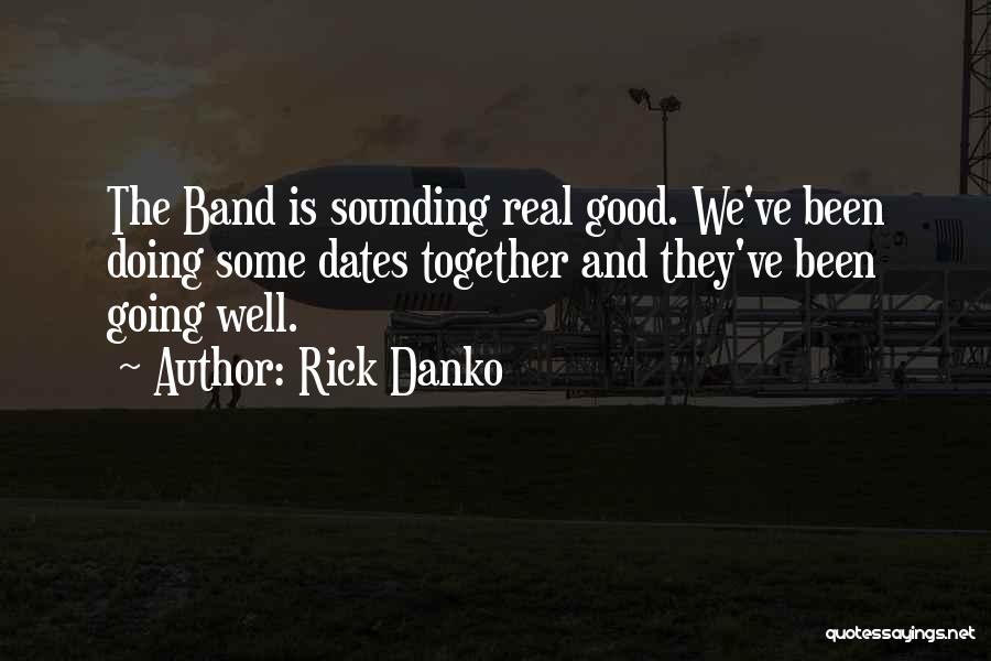 Rick Danko Quotes: The Band Is Sounding Real Good. We've Been Doing Some Dates Together And They've Been Going Well.