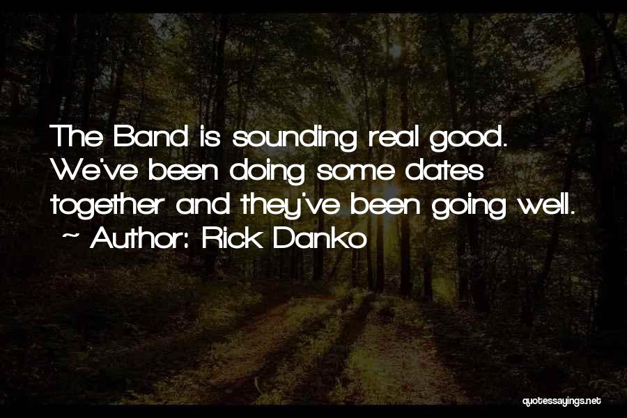 Rick Danko Quotes: The Band Is Sounding Real Good. We've Been Doing Some Dates Together And They've Been Going Well.