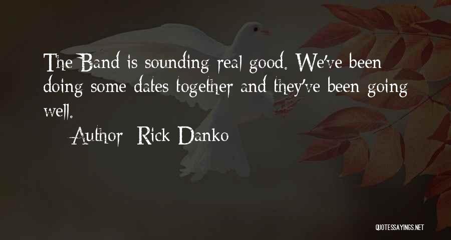 Rick Danko Quotes: The Band Is Sounding Real Good. We've Been Doing Some Dates Together And They've Been Going Well.