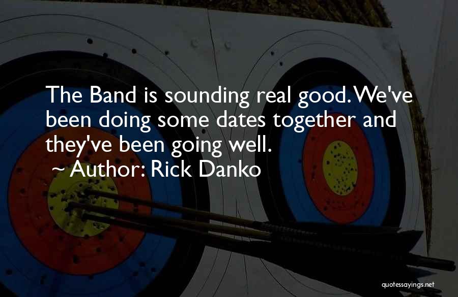 Rick Danko Quotes: The Band Is Sounding Real Good. We've Been Doing Some Dates Together And They've Been Going Well.