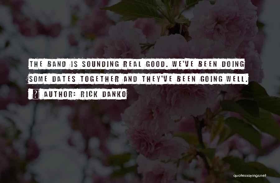 Rick Danko Quotes: The Band Is Sounding Real Good. We've Been Doing Some Dates Together And They've Been Going Well.