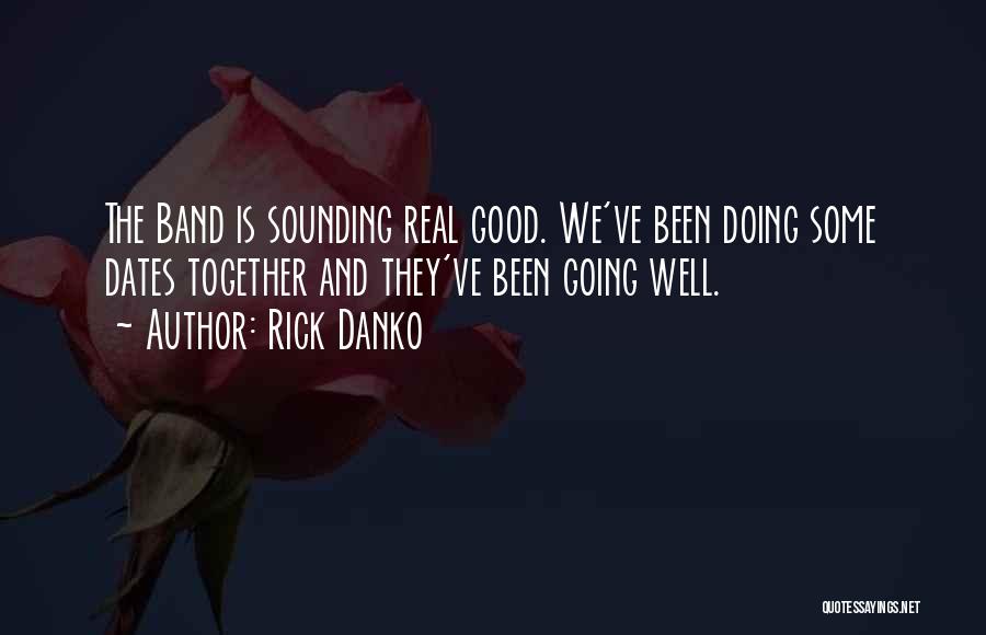 Rick Danko Quotes: The Band Is Sounding Real Good. We've Been Doing Some Dates Together And They've Been Going Well.