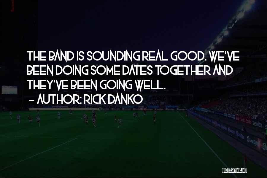 Rick Danko Quotes: The Band Is Sounding Real Good. We've Been Doing Some Dates Together And They've Been Going Well.