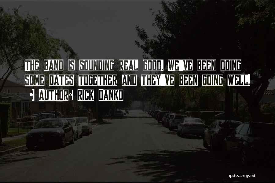 Rick Danko Quotes: The Band Is Sounding Real Good. We've Been Doing Some Dates Together And They've Been Going Well.