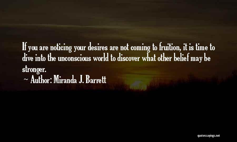 Miranda J. Barrett Quotes: If You Are Noticing Your Desires Are Not Coming To Fruition, It Is Time To Dive Into The Unconscious World