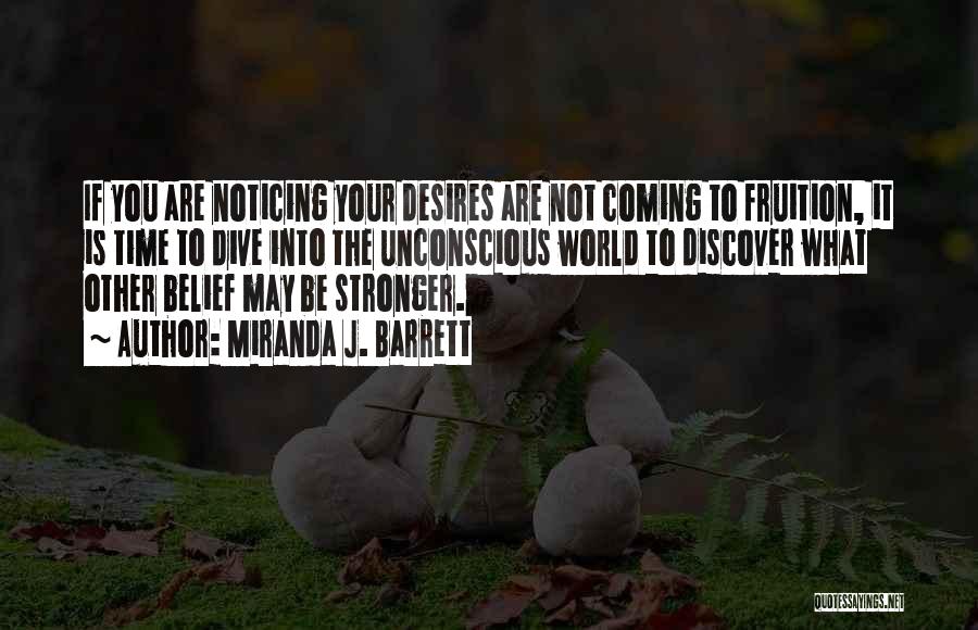 Miranda J. Barrett Quotes: If You Are Noticing Your Desires Are Not Coming To Fruition, It Is Time To Dive Into The Unconscious World