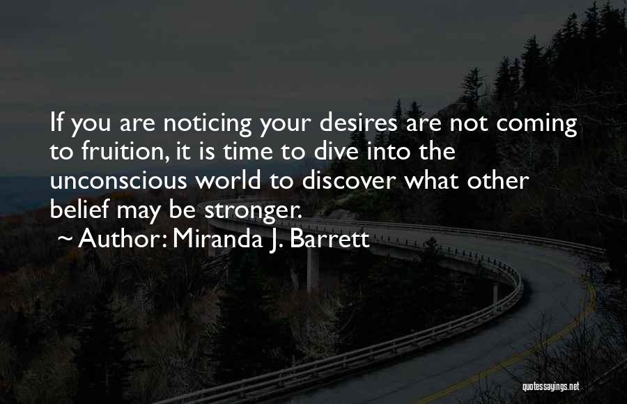 Miranda J. Barrett Quotes: If You Are Noticing Your Desires Are Not Coming To Fruition, It Is Time To Dive Into The Unconscious World