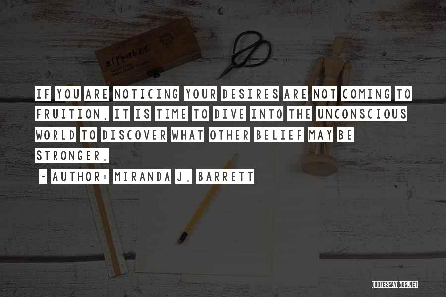 Miranda J. Barrett Quotes: If You Are Noticing Your Desires Are Not Coming To Fruition, It Is Time To Dive Into The Unconscious World