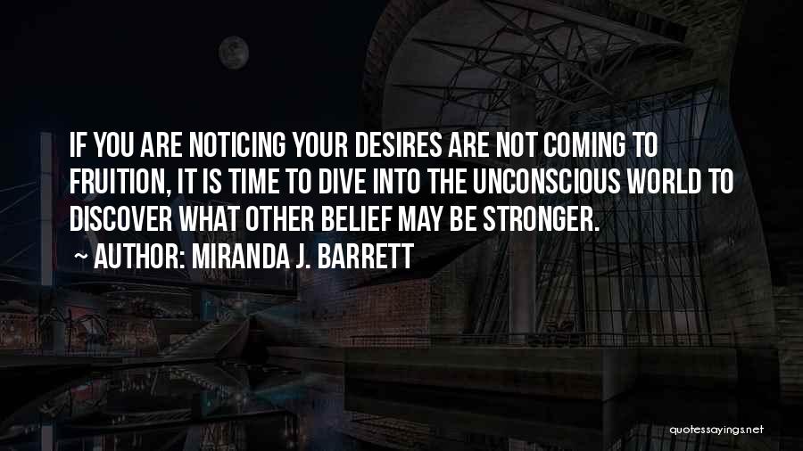 Miranda J. Barrett Quotes: If You Are Noticing Your Desires Are Not Coming To Fruition, It Is Time To Dive Into The Unconscious World