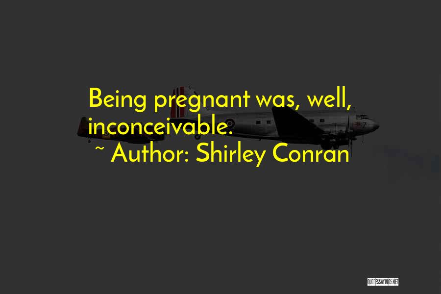 Shirley Conran Quotes: Being Pregnant Was, Well, Inconceivable.