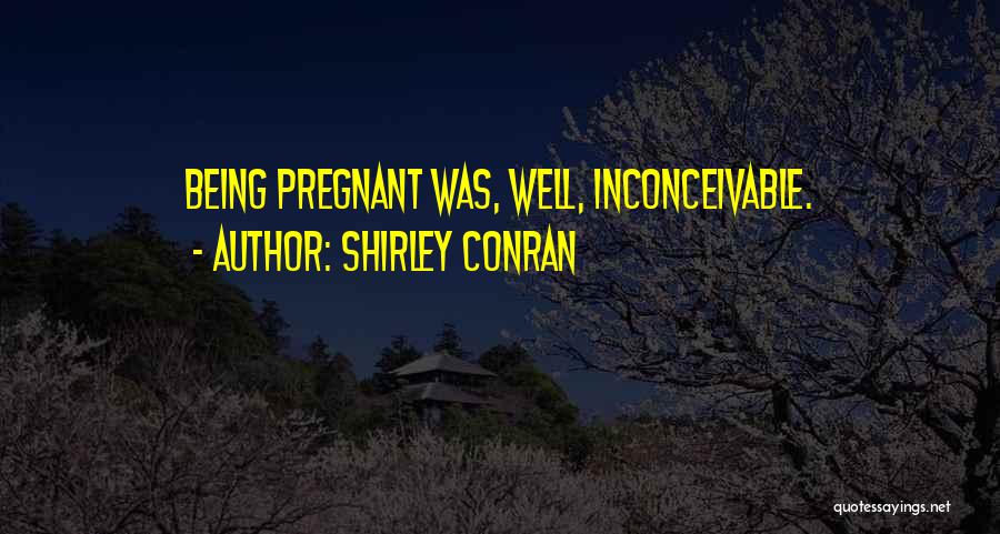 Shirley Conran Quotes: Being Pregnant Was, Well, Inconceivable.
