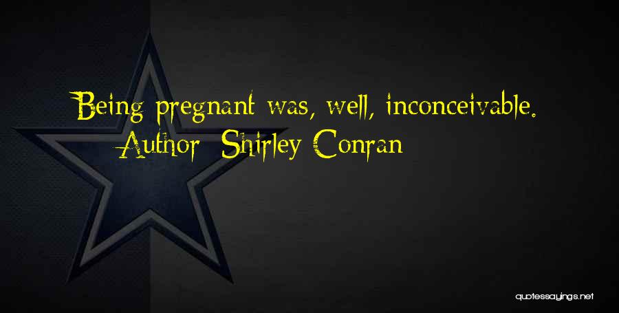 Shirley Conran Quotes: Being Pregnant Was, Well, Inconceivable.