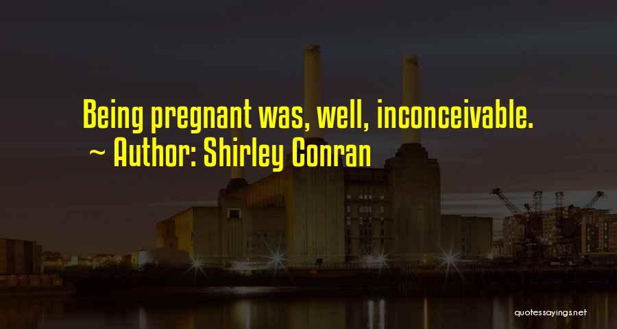 Shirley Conran Quotes: Being Pregnant Was, Well, Inconceivable.