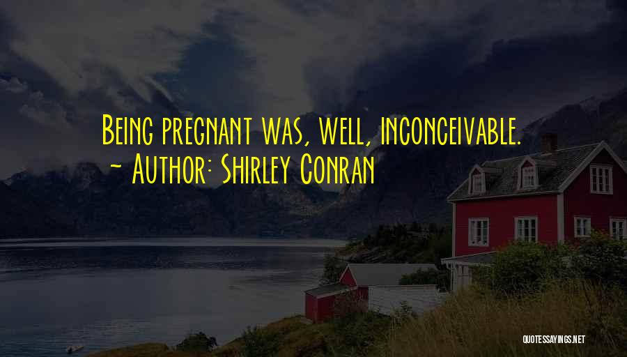 Shirley Conran Quotes: Being Pregnant Was, Well, Inconceivable.