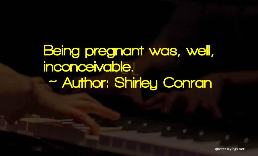 Shirley Conran Quotes: Being Pregnant Was, Well, Inconceivable.