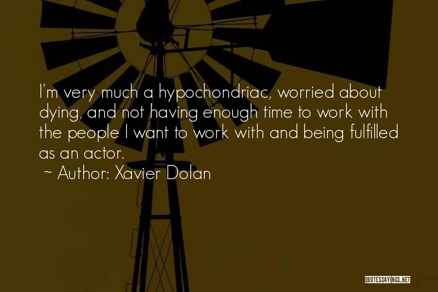 Xavier Dolan Quotes: I'm Very Much A Hypochondriac, Worried About Dying, And Not Having Enough Time To Work With The People I Want