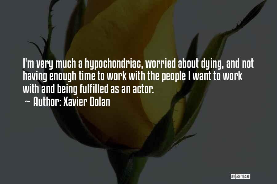 Xavier Dolan Quotes: I'm Very Much A Hypochondriac, Worried About Dying, And Not Having Enough Time To Work With The People I Want