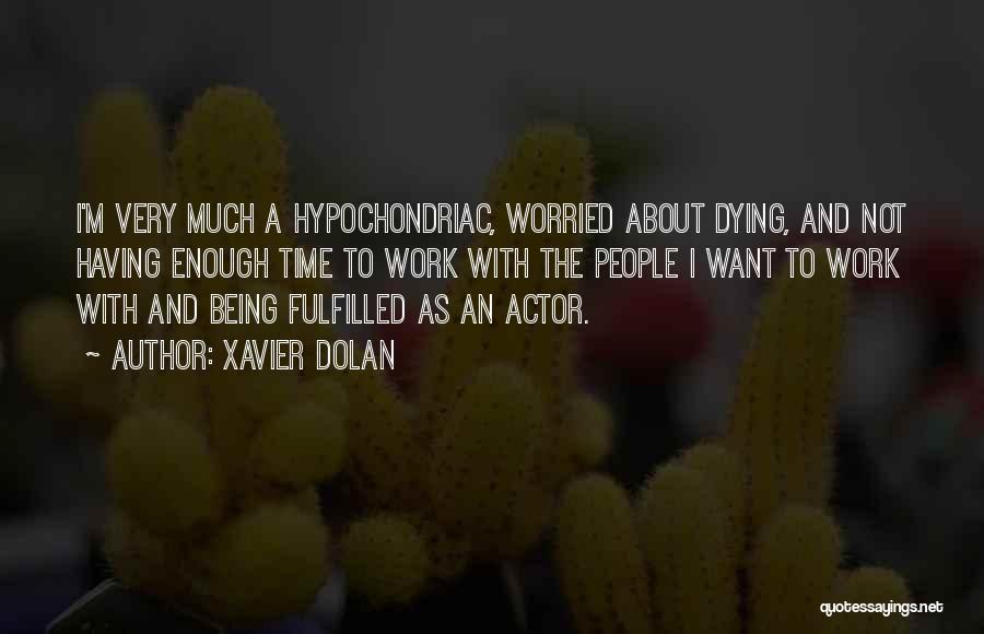 Xavier Dolan Quotes: I'm Very Much A Hypochondriac, Worried About Dying, And Not Having Enough Time To Work With The People I Want