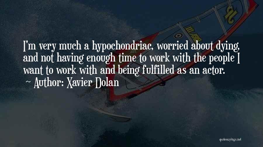 Xavier Dolan Quotes: I'm Very Much A Hypochondriac, Worried About Dying, And Not Having Enough Time To Work With The People I Want