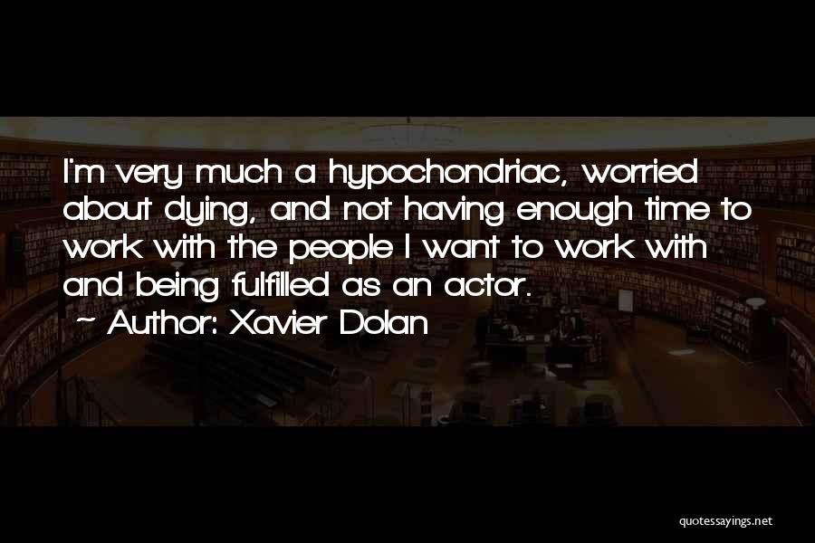 Xavier Dolan Quotes: I'm Very Much A Hypochondriac, Worried About Dying, And Not Having Enough Time To Work With The People I Want