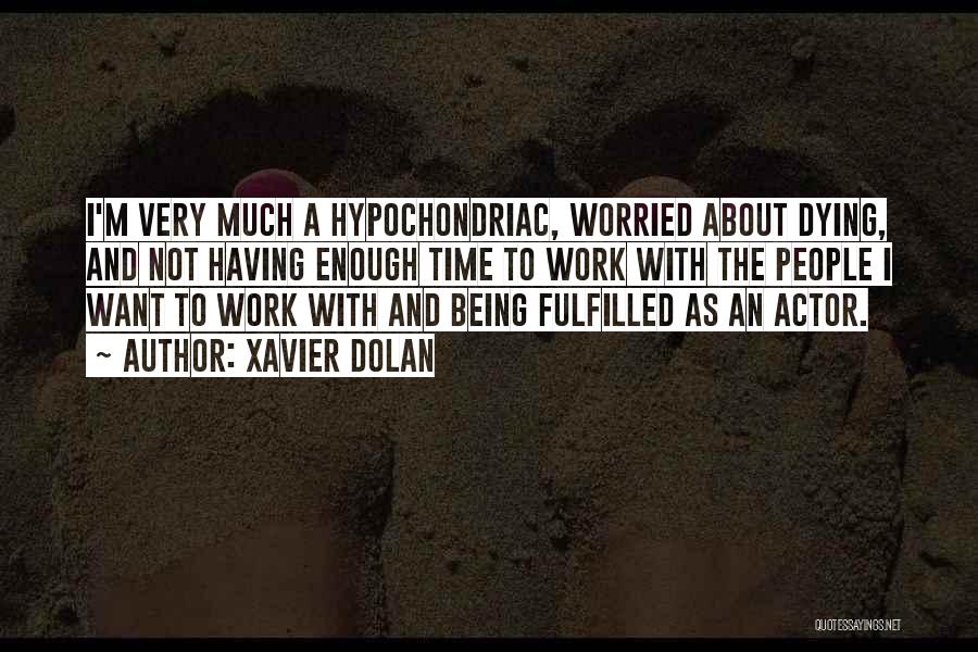 Xavier Dolan Quotes: I'm Very Much A Hypochondriac, Worried About Dying, And Not Having Enough Time To Work With The People I Want