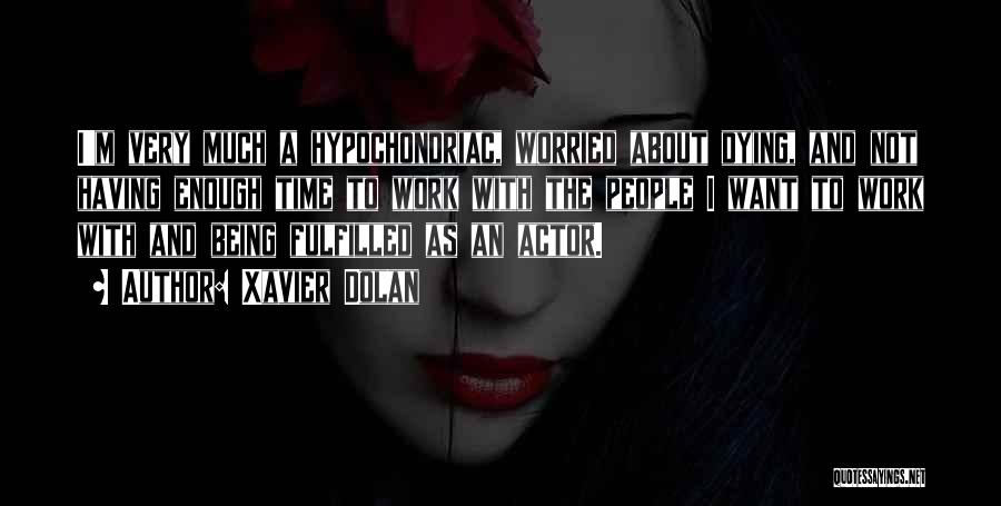 Xavier Dolan Quotes: I'm Very Much A Hypochondriac, Worried About Dying, And Not Having Enough Time To Work With The People I Want