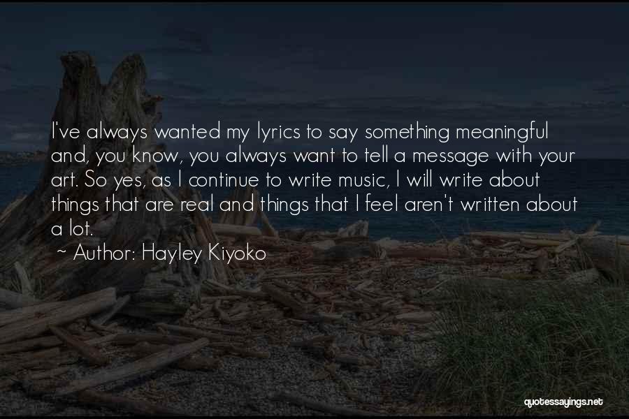 Hayley Kiyoko Quotes: I've Always Wanted My Lyrics To Say Something Meaningful And, You Know, You Always Want To Tell A Message With