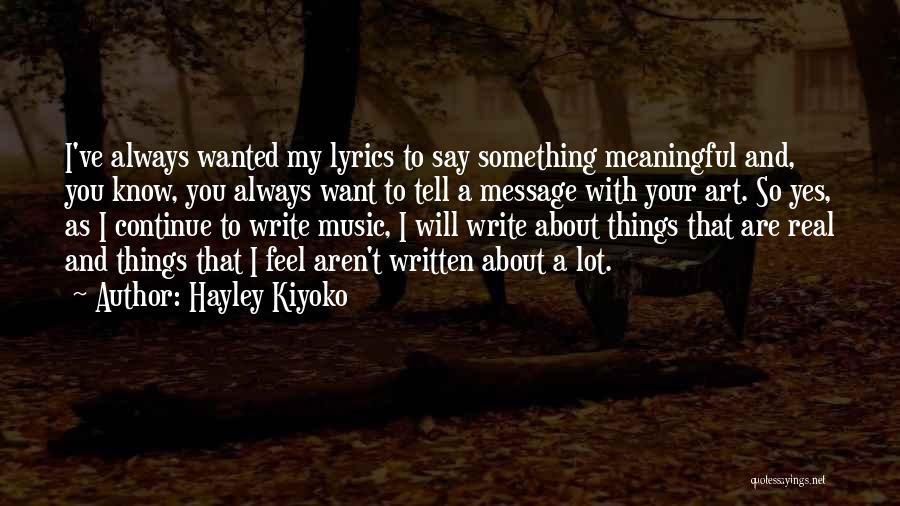 Hayley Kiyoko Quotes: I've Always Wanted My Lyrics To Say Something Meaningful And, You Know, You Always Want To Tell A Message With