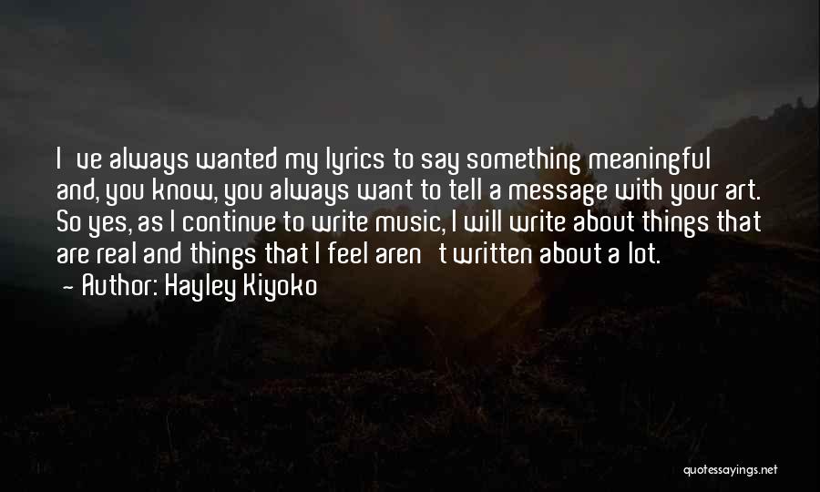 Hayley Kiyoko Quotes: I've Always Wanted My Lyrics To Say Something Meaningful And, You Know, You Always Want To Tell A Message With