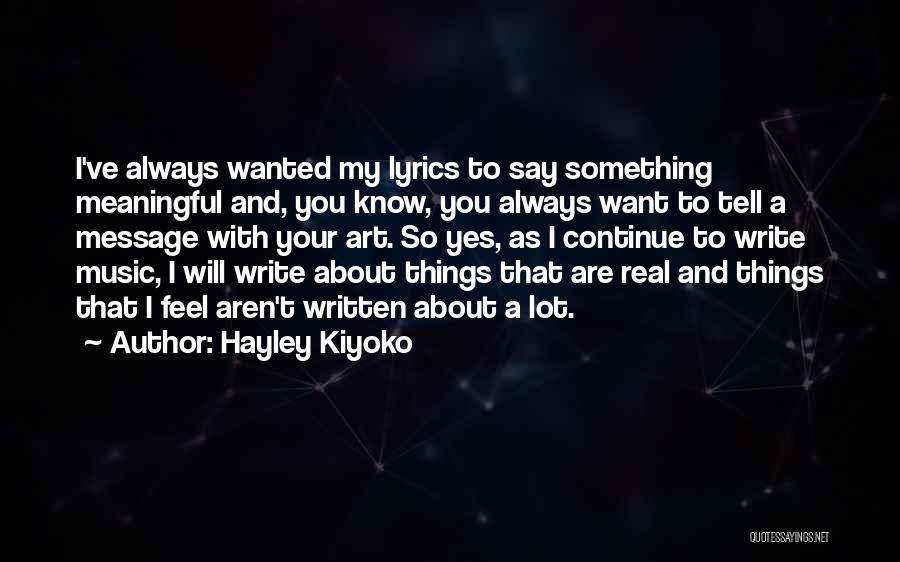 Hayley Kiyoko Quotes: I've Always Wanted My Lyrics To Say Something Meaningful And, You Know, You Always Want To Tell A Message With