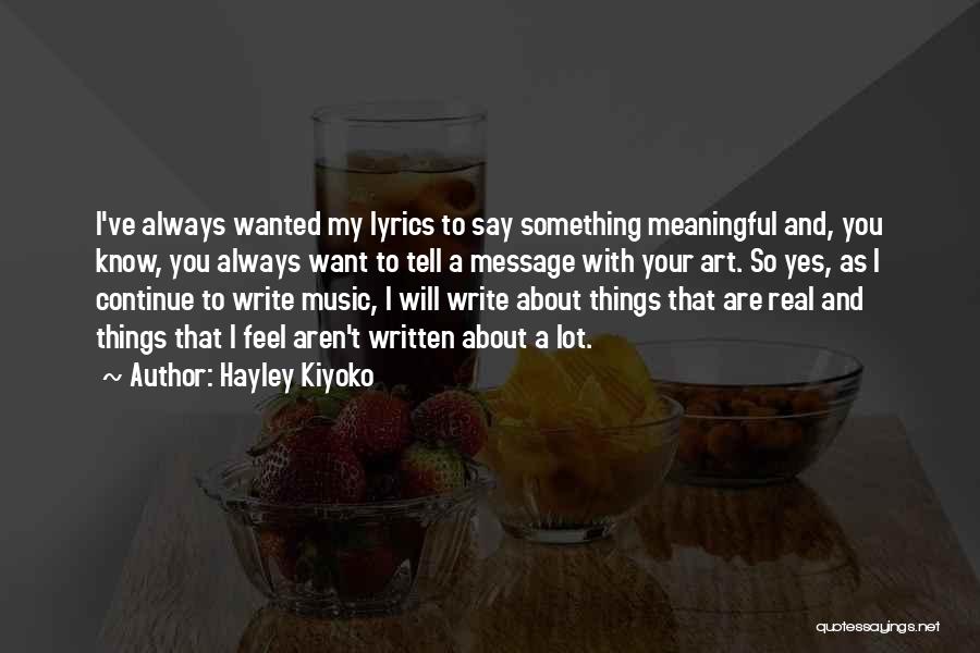 Hayley Kiyoko Quotes: I've Always Wanted My Lyrics To Say Something Meaningful And, You Know, You Always Want To Tell A Message With