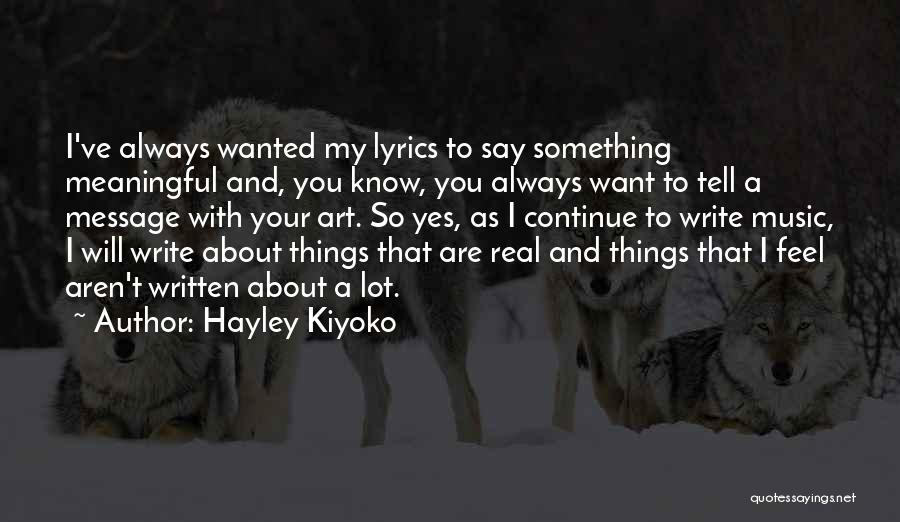 Hayley Kiyoko Quotes: I've Always Wanted My Lyrics To Say Something Meaningful And, You Know, You Always Want To Tell A Message With