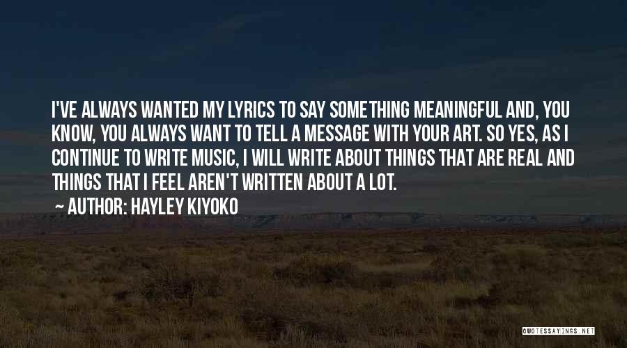 Hayley Kiyoko Quotes: I've Always Wanted My Lyrics To Say Something Meaningful And, You Know, You Always Want To Tell A Message With