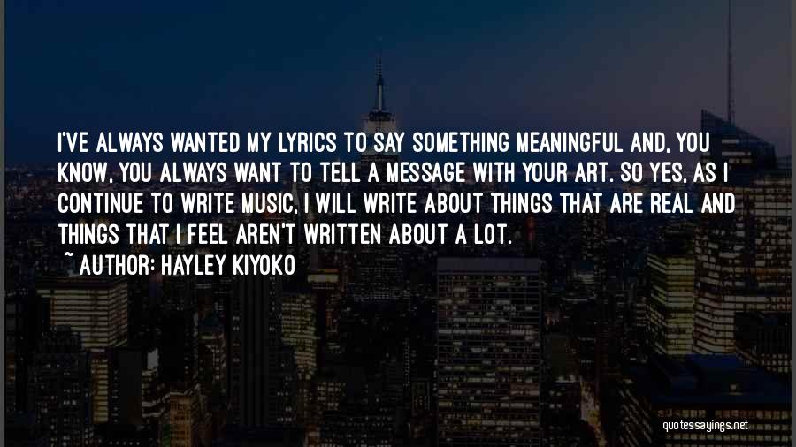 Hayley Kiyoko Quotes: I've Always Wanted My Lyrics To Say Something Meaningful And, You Know, You Always Want To Tell A Message With