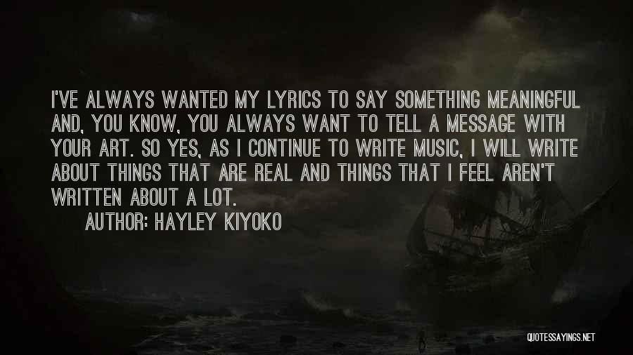 Hayley Kiyoko Quotes: I've Always Wanted My Lyrics To Say Something Meaningful And, You Know, You Always Want To Tell A Message With
