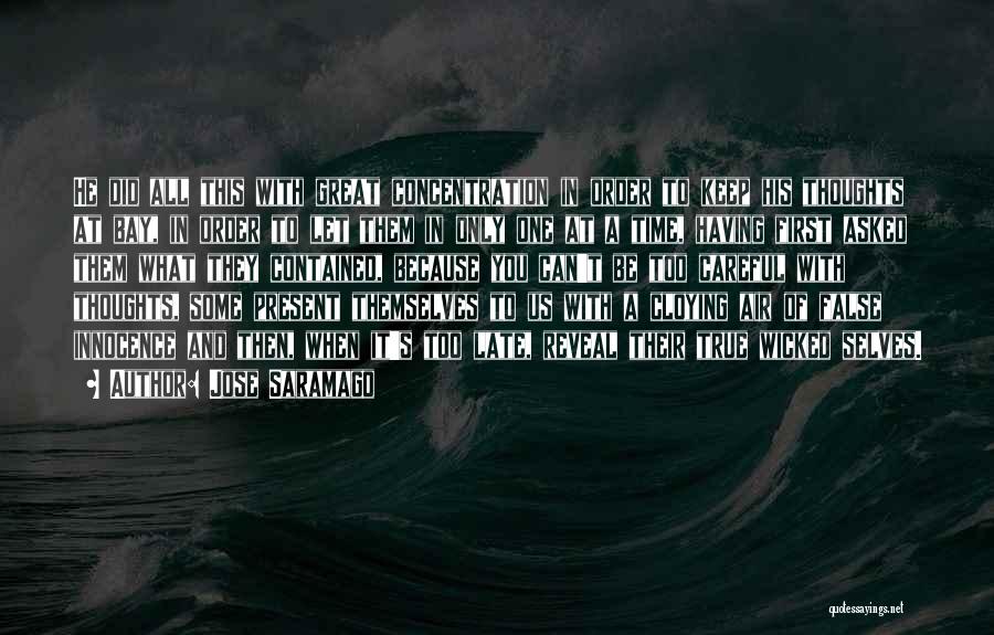 Jose Saramago Quotes: He Did All This With Great Concentration In Order To Keep His Thoughts At Bay, In Order To Let Them