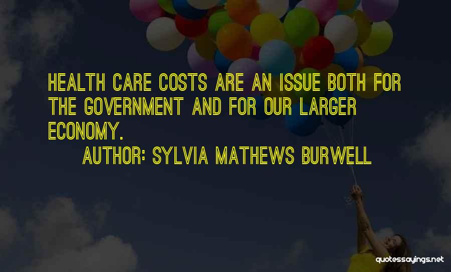 Sylvia Mathews Burwell Quotes: Health Care Costs Are An Issue Both For The Government And For Our Larger Economy.