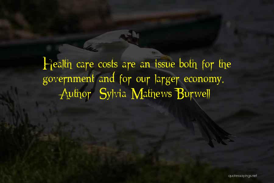 Sylvia Mathews Burwell Quotes: Health Care Costs Are An Issue Both For The Government And For Our Larger Economy.