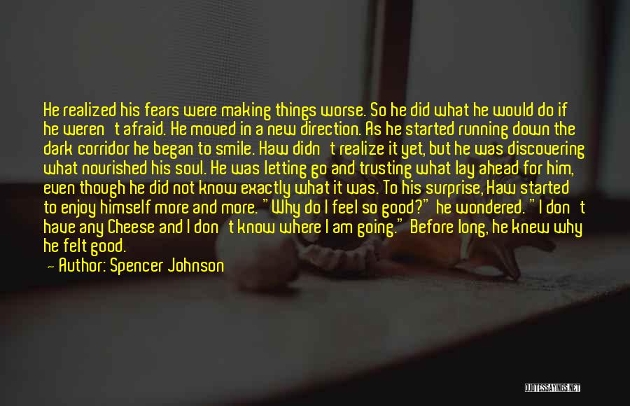 Spencer Johnson Quotes: He Realized His Fears Were Making Things Worse. So He Did What He Would Do If He Weren't Afraid. He