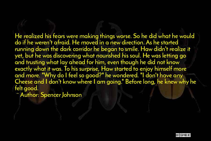 Spencer Johnson Quotes: He Realized His Fears Were Making Things Worse. So He Did What He Would Do If He Weren't Afraid. He