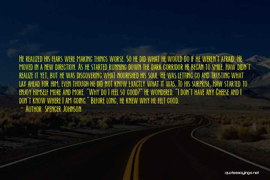 Spencer Johnson Quotes: He Realized His Fears Were Making Things Worse. So He Did What He Would Do If He Weren't Afraid. He