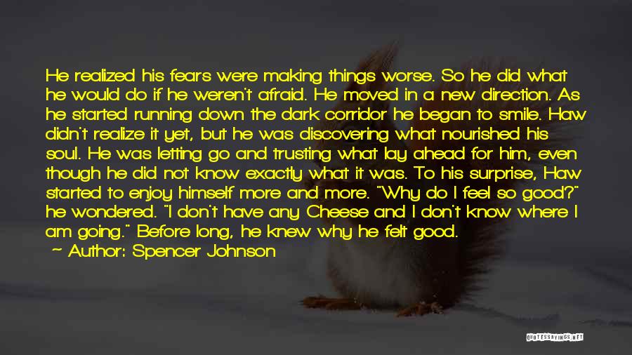 Spencer Johnson Quotes: He Realized His Fears Were Making Things Worse. So He Did What He Would Do If He Weren't Afraid. He