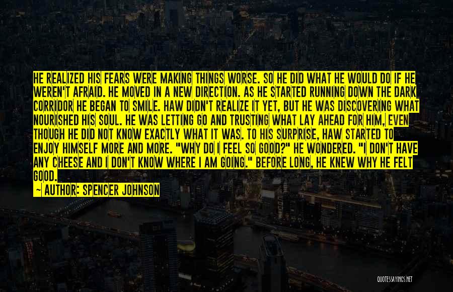 Spencer Johnson Quotes: He Realized His Fears Were Making Things Worse. So He Did What He Would Do If He Weren't Afraid. He