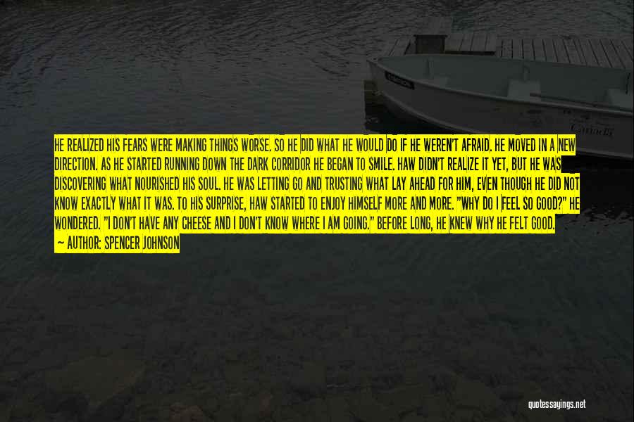 Spencer Johnson Quotes: He Realized His Fears Were Making Things Worse. So He Did What He Would Do If He Weren't Afraid. He
