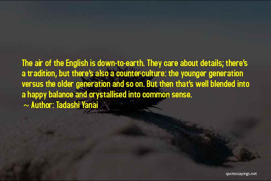 Tadashi Yanai Quotes: The Air Of The English Is Down-to-earth. They Care About Details; There's A Tradition, But There's Also A Counter-culture: The