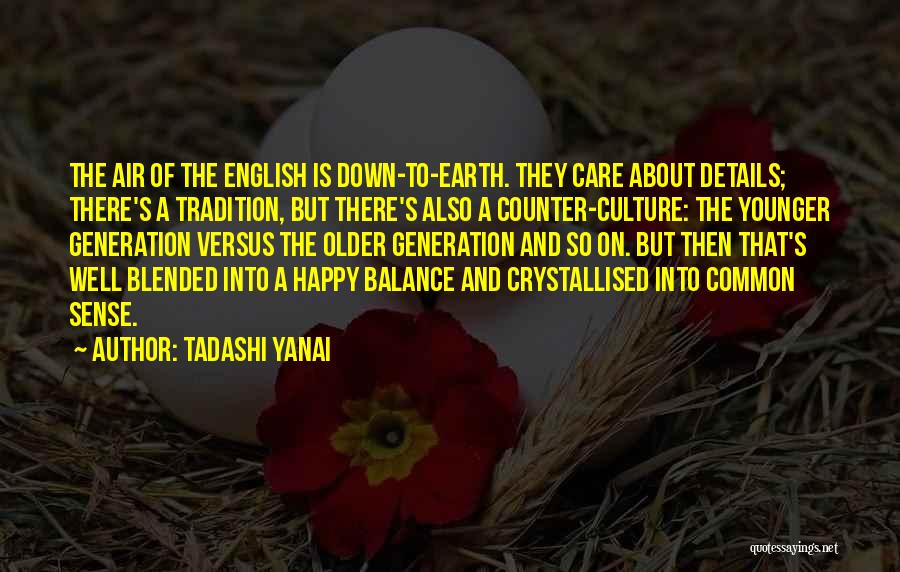 Tadashi Yanai Quotes: The Air Of The English Is Down-to-earth. They Care About Details; There's A Tradition, But There's Also A Counter-culture: The