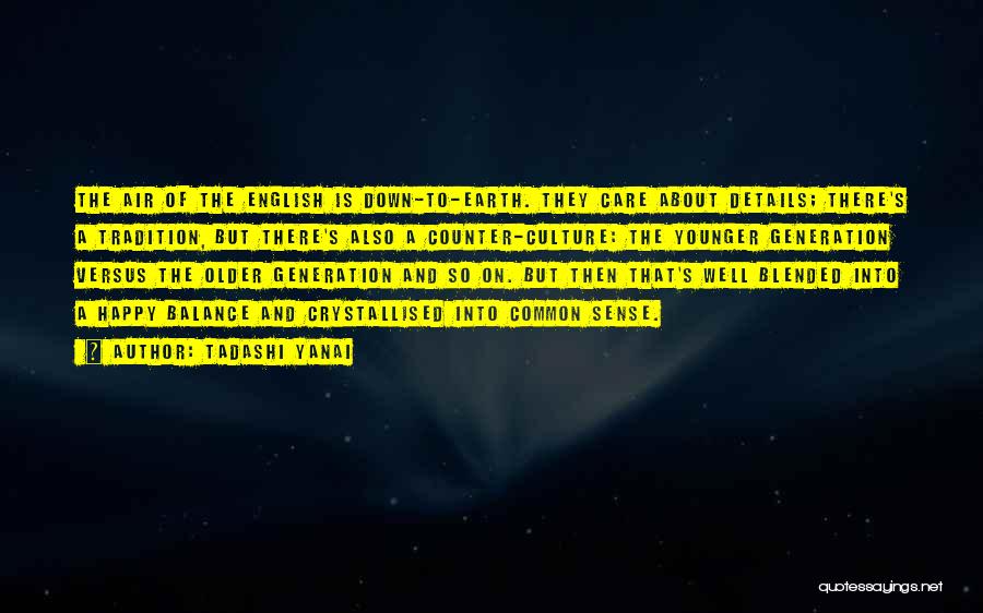 Tadashi Yanai Quotes: The Air Of The English Is Down-to-earth. They Care About Details; There's A Tradition, But There's Also A Counter-culture: The