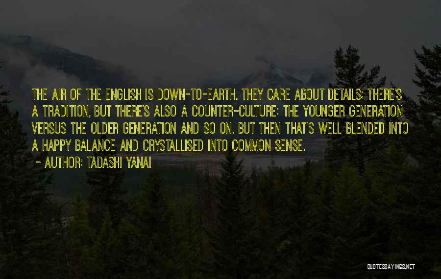 Tadashi Yanai Quotes: The Air Of The English Is Down-to-earth. They Care About Details; There's A Tradition, But There's Also A Counter-culture: The