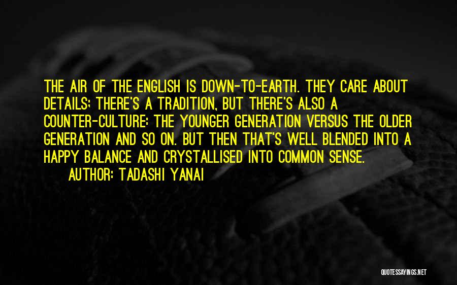 Tadashi Yanai Quotes: The Air Of The English Is Down-to-earth. They Care About Details; There's A Tradition, But There's Also A Counter-culture: The