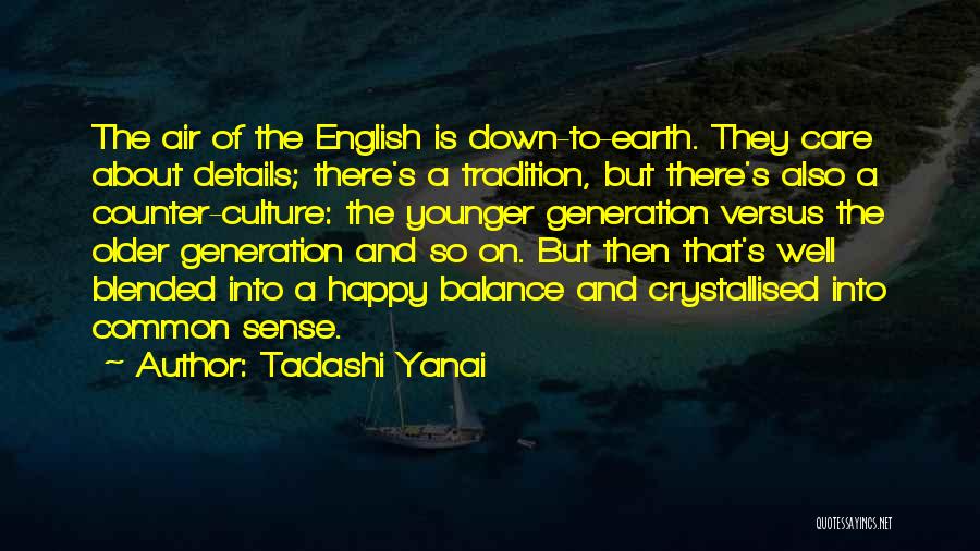 Tadashi Yanai Quotes: The Air Of The English Is Down-to-earth. They Care About Details; There's A Tradition, But There's Also A Counter-culture: The